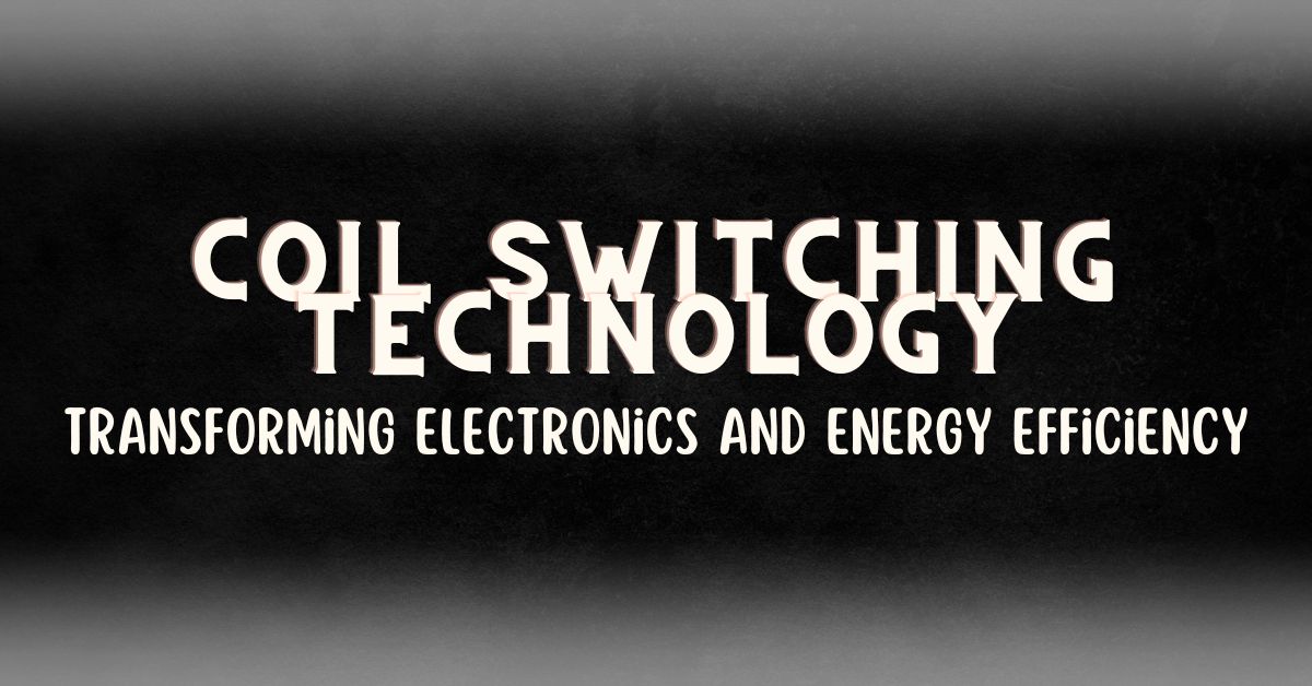coil switching technology